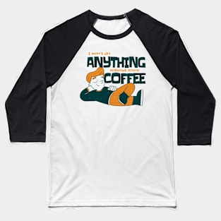 I won't do anything without some coffee Baseball T-Shirt